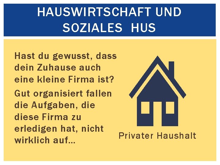 HAUSWIRTSCHAFT UND SOZIALES HUS Hast du gewusst, dass dein Zuhause auch eine kleine Firma