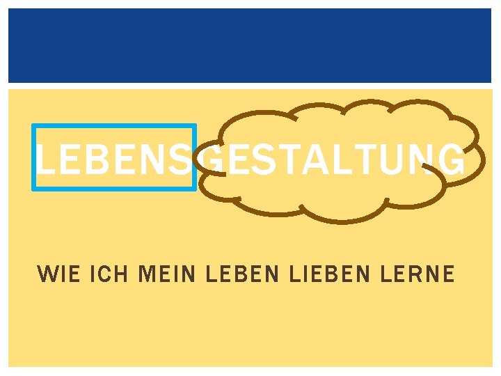 LEBENSGESTALTUNG WIE ICH MEIN LEBEN LIEBEN LERNE 