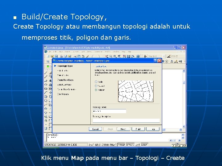 n Build/Create Topology, Create Topology atau membangun topologi adalah untuk memproses titik, poligon dan