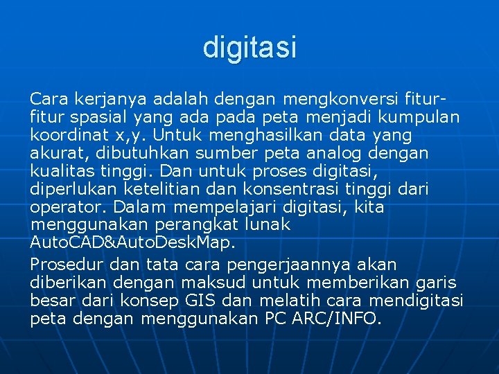 digitasi Cara kerjanya adalah dengan mengkonversi fitur spasial yang ada peta menjadi kumpulan koordinat