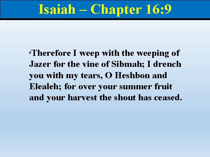 Isaiah – Chapter 16: 9 Therefore I weep with the weeping of Jazer for