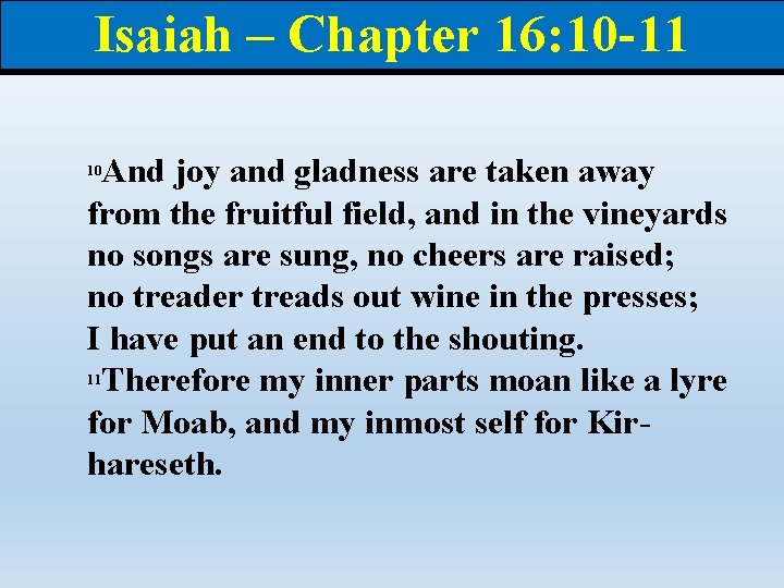 Isaiah – Chapter 16: 10 -11 And joy and gladness are taken away from