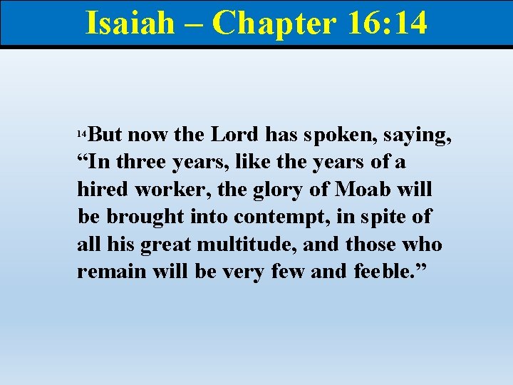 Isaiah – Chapter 16: 14 But now the Lord has spoken, saying, “In three