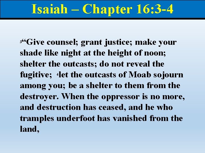 Isaiah – Chapter 16: 3 -4 “Give counsel; grant justice; make your shade like