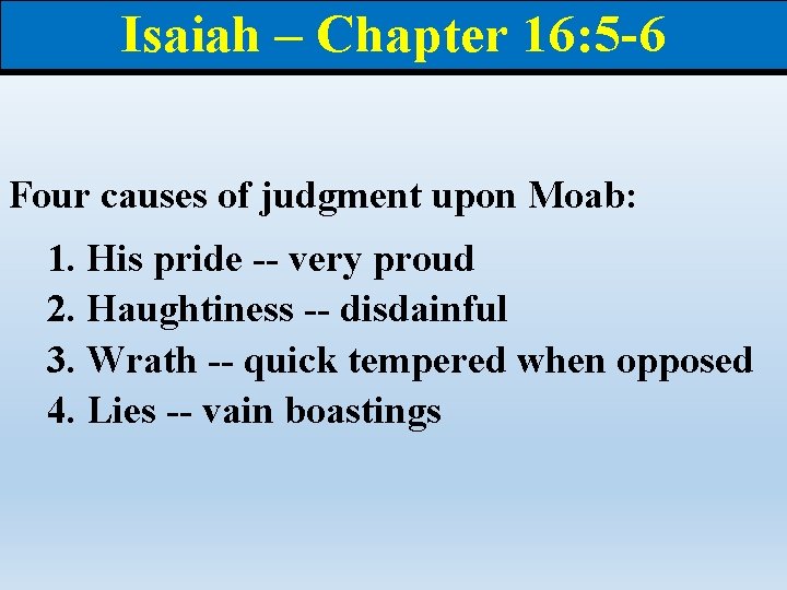 Isaiah – Chapter 16: 5 -6 Four causes of judgment upon Moab: 1. His