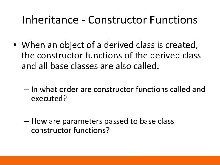 Inheritance - Constructor Functions • When an object of a derived class is created, Inheritance - Constructor Functions • When an object of a derived class is created,