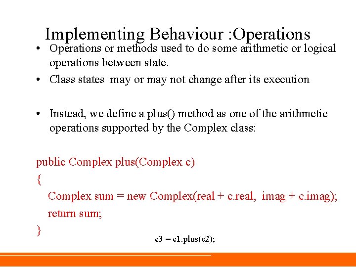 Implementing Behaviour : Operations • Operations or methods used to do some arithmetic or Implementing Behaviour : Operations • Operations or methods used to do some arithmetic or