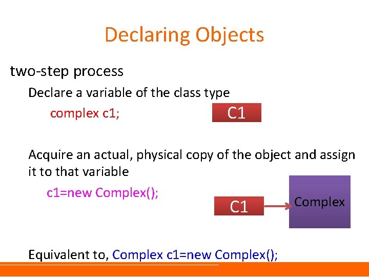 Declaring Objects two-step process Declare a variable of the class type complex c 1; Declaring Objects two-step process Declare a variable of the class type complex c 1;