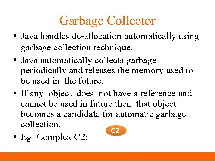 Garbage Collector § Java handles de-allocation automatically using garbage collection technique. § Java automatically Garbage Collector § Java handles de-allocation automatically using garbage collection technique. § Java automatically