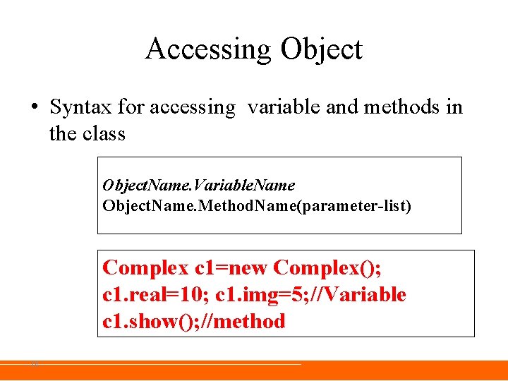 Accessing Object • Syntax for accessing variable and methods in the class Object. Name. Accessing Object • Syntax for accessing variable and methods in the class Object. Name.