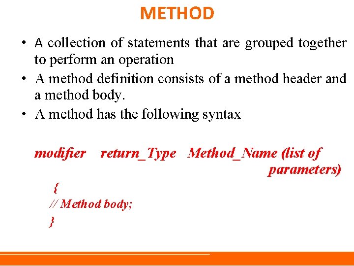 METHOD • A collection of statements that are grouped together to perform an operation METHOD • A collection of statements that are grouped together to perform an operation