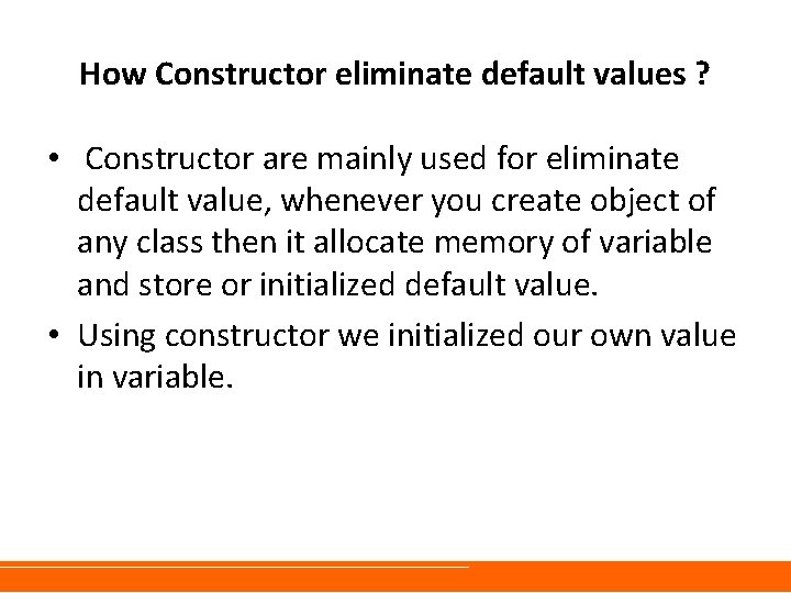 How Constructor eliminate default values ? • Constructor are mainly used for eliminate default How Constructor eliminate default values ? • Constructor are mainly used for eliminate default