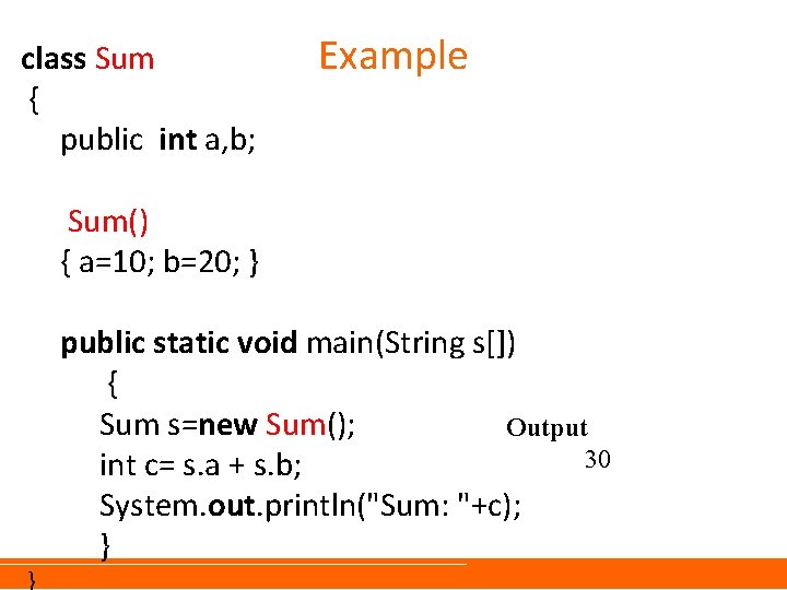 class Sum { public int a, b; Example Sum() { a=10; b=20; } public class Sum { public int a, b; Example Sum() { a=10; b=20; } public