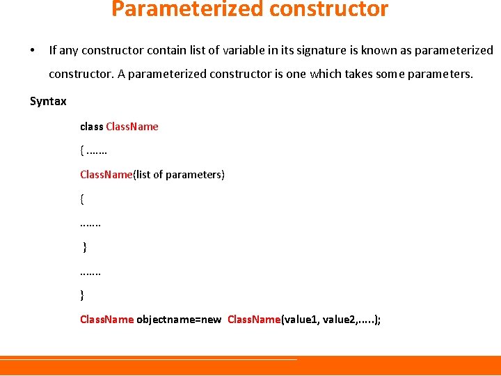 Parameterized constructor • If any constructor contain list of variable in its signature is Parameterized constructor • If any constructor contain list of variable in its signature is