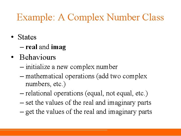 Example: A Complex Number Class • States – real and imag • Behaviours – Example: A Complex Number Class • States – real and imag • Behaviours –