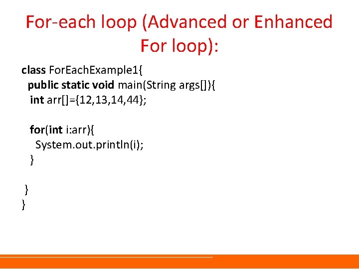 For-each loop (Advanced or Enhanced For loop): class For. Each. Example 1{ public static For-each loop (Advanced or Enhanced For loop): class For. Each. Example 1{ public static