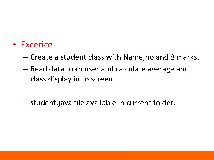 • Excerice – Create a student class with Name, no and 8 marks. • Excerice – Create a student class with Name, no and 8 marks.