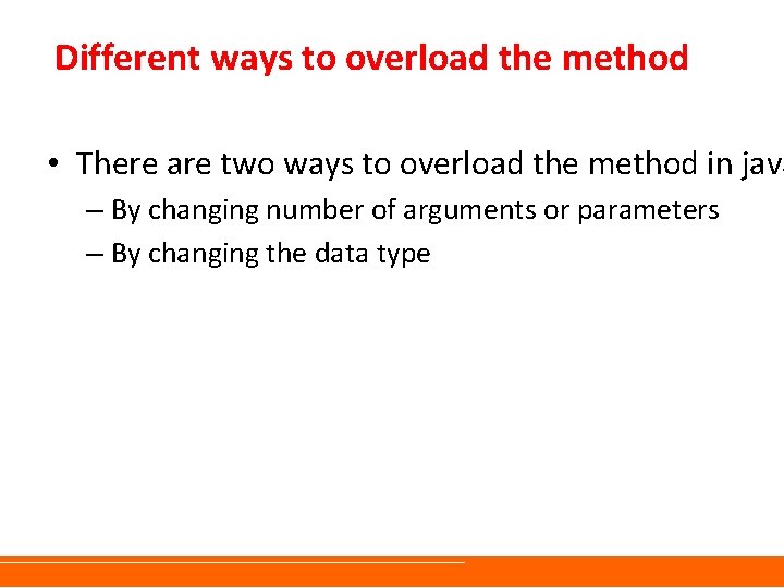 Different ways to overload the method • There are two ways to overload the Different ways to overload the method • There are two ways to overload the