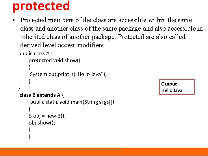protected • Protected members of the class are accessible within the same class and protected • Protected members of the class are accessible within the same class and