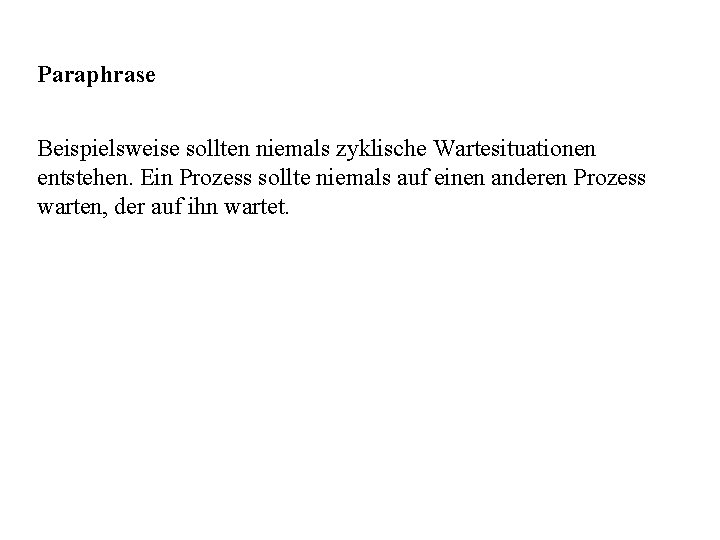 Paraphrase Beispielsweise sollten niemals zyklische Wartesituationen entstehen. Ein Prozess sollte niemals auf einen anderen