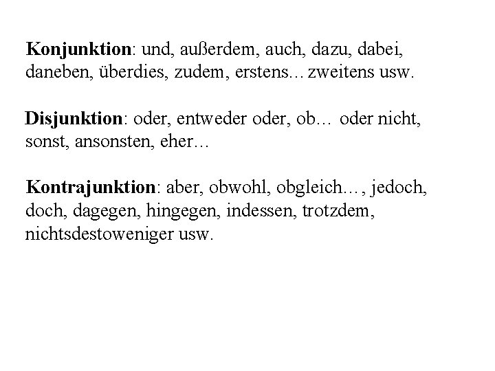 Konjunktion: und, außerdem, auch, dazu, dabei, daneben, überdies, zudem, erstens…zweitens usw. Disjunktion: oder, entweder