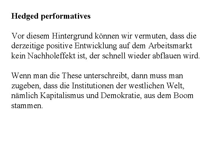 Hedged performatives Vor diesem Hintergrund können wir vermuten, dass die derzeitige positive Entwicklung auf