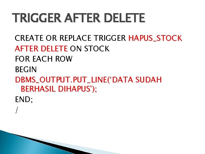 TRIGGER AFTER DELETE CREATE OR REPLACE TRIGGER HAPUS_STOCK AFTER DELETE ON STOCK FOR EACH
