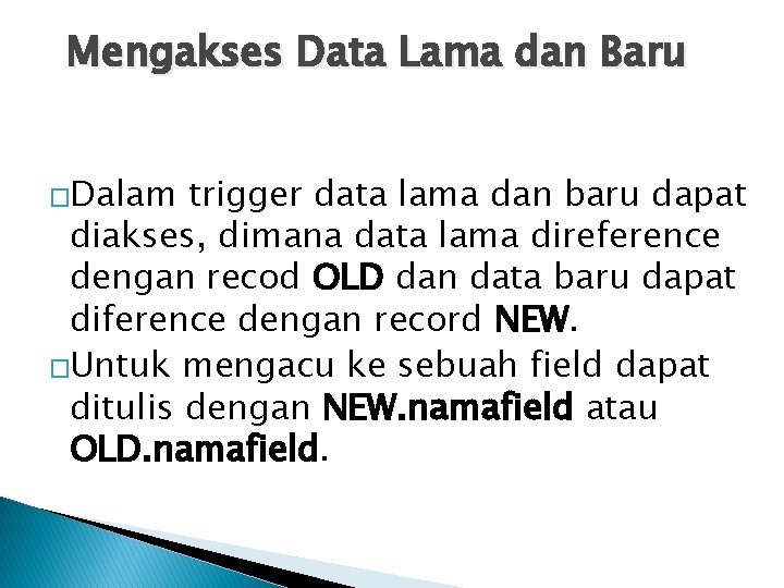 Mengakses Data Lama dan Baru �Dalam trigger data lama dan baru dapat diakses, dimana