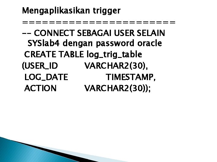 Mengaplikasikan trigger ============ -- CONNECT SEBAGAI USER SELAIN SYSlab 4 dengan password oracle CREATE