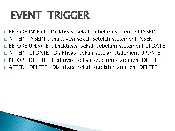 EVENT TRIGGER BEFORE � AFTER � INSERT : Diaktivasi sekali sebelum statement INSERT :