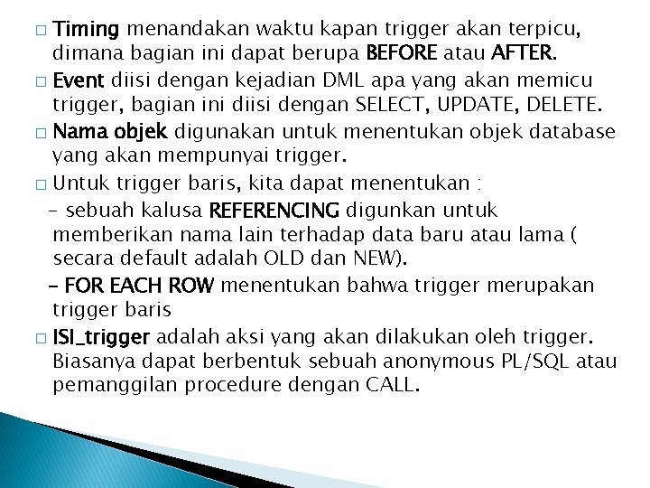 Timing menandakan waktu kapan trigger akan terpicu, dimana bagian ini dapat berupa BEFORE atau