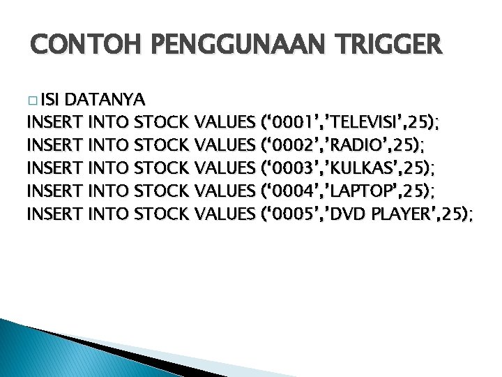 CONTOH PENGGUNAAN TRIGGER � ISI DATANYA INSERT INTO STOCK VALUES (‘ 0001’, ’TELEVISI’, 25);