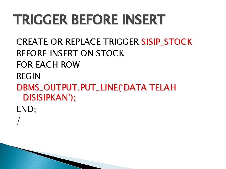 TRIGGER BEFORE INSERT CREATE OR REPLACE TRIGGER SISIP_STOCK BEFORE INSERT ON STOCK FOR EACH