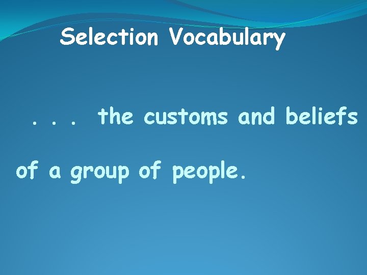 Selection Vocabulary. . . the customs and beliefs of a group of people. 