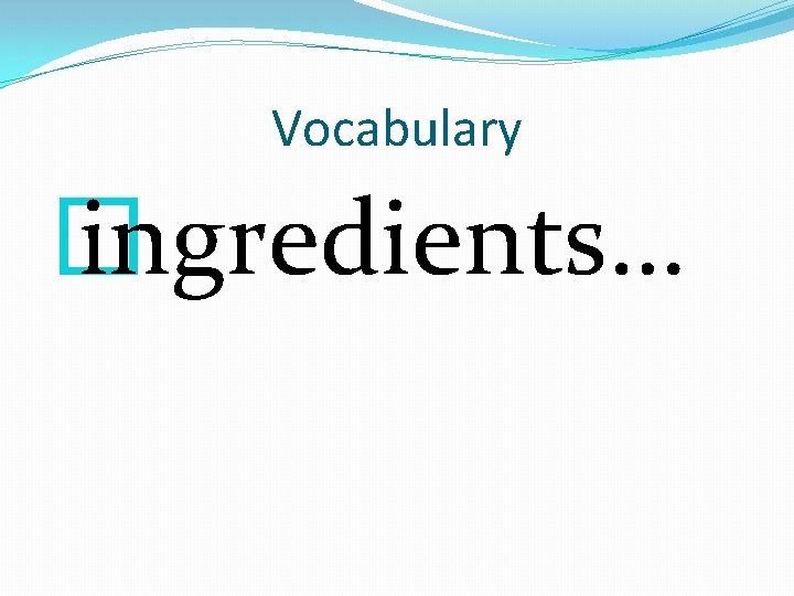 Vocabulary � ingredients… 