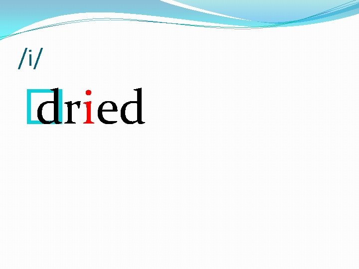 /i/ � dried 