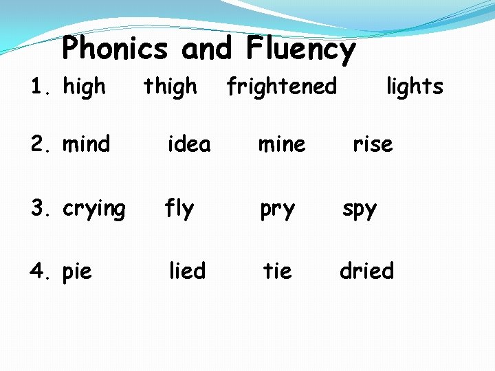 Phonics and Fluency 1. high thigh frightened lights 2. mind idea mine rise 3.