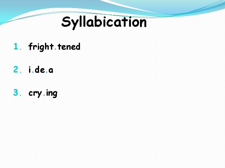 Syllabication 1. fright. tened 2. i. de. a 3. cry. ing 