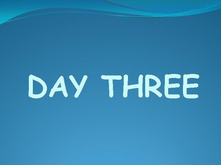 DAY THREE 