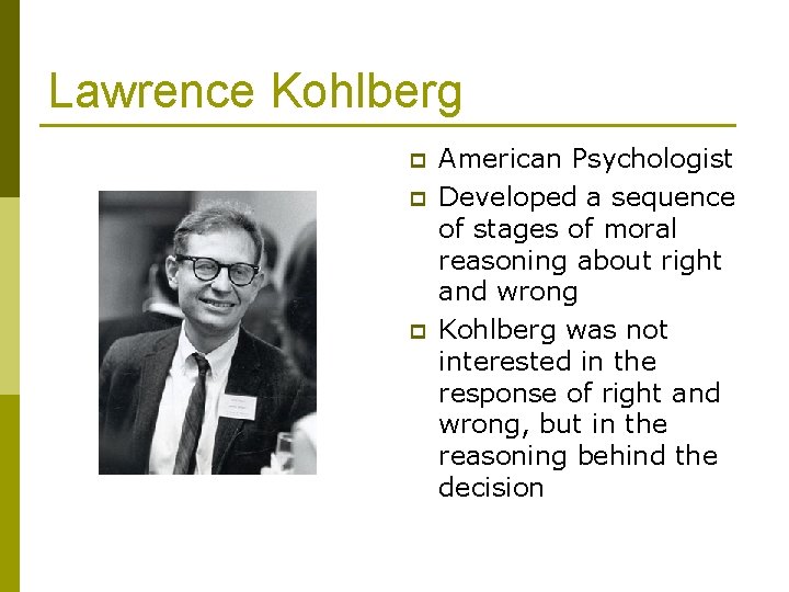 Lawrence Kohlberg p p p American Psychologist Developed a sequence of stages of moral