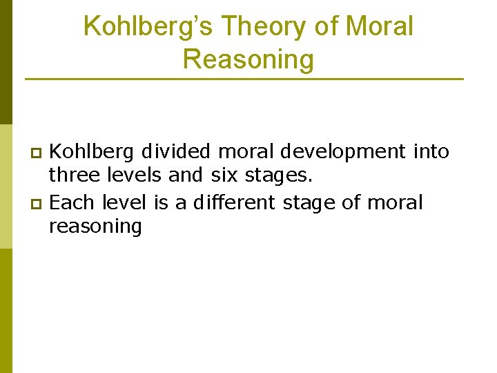 Kohlberg’s Theory of Moral Reasoning Kohlberg divided moral development into three levels and six