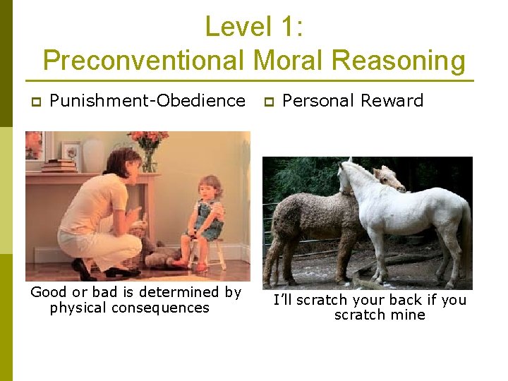 Level 1: Preconventional Moral Reasoning p Punishment-Obedience Good or bad is determined by physical