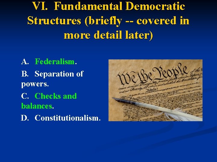 VI. Fundamental Democratic Structures (briefly -- covered in more detail later) A. Federalism. B.