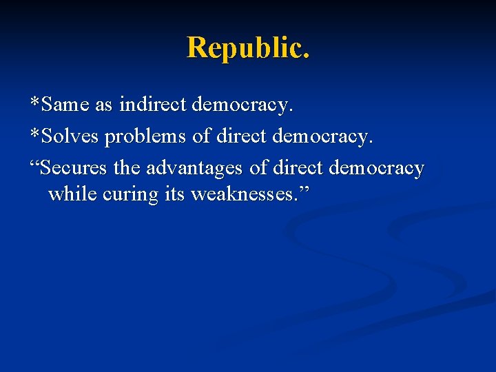 Republic. *Same as indirect democracy. *Solves problems of direct democracy. “Secures the advantages of