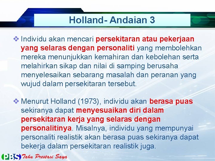 Holland- Andaian 3 v Individu akan mencari persekitaran atau pekerjaan yang selaras dengan personaliti
