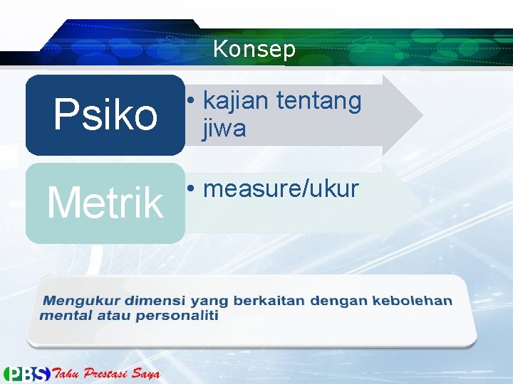 Konsep Psiko • kajian tentang jiwa Metrik • measure/ukur 