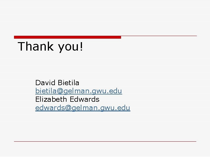 Thank you! David Bietila bietila@gelman. gwu. edu Elizabeth Edwards edwards@gelman. gwu. edu 