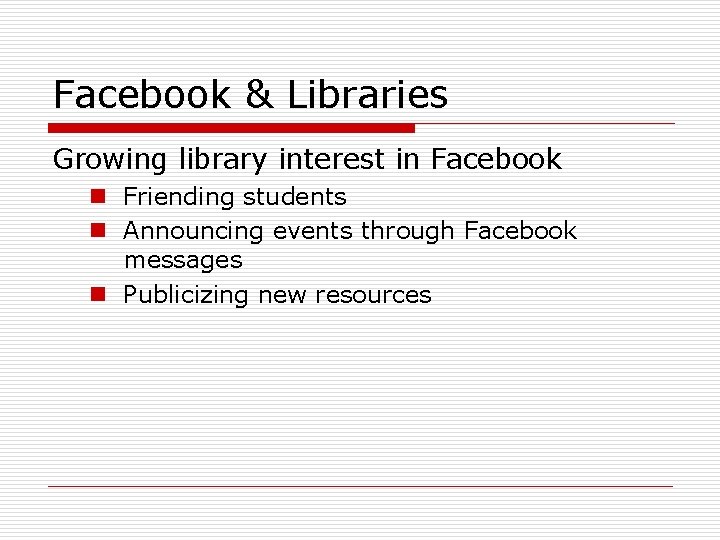 Facebook & Libraries Growing library interest in Facebook n Friending students n Announcing events