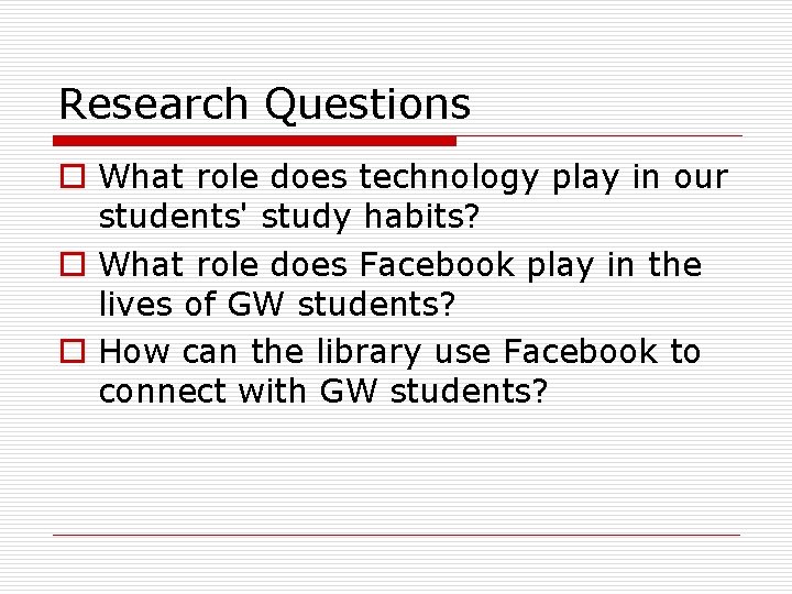Research Questions o What role does technology play in our students' study habits? o
