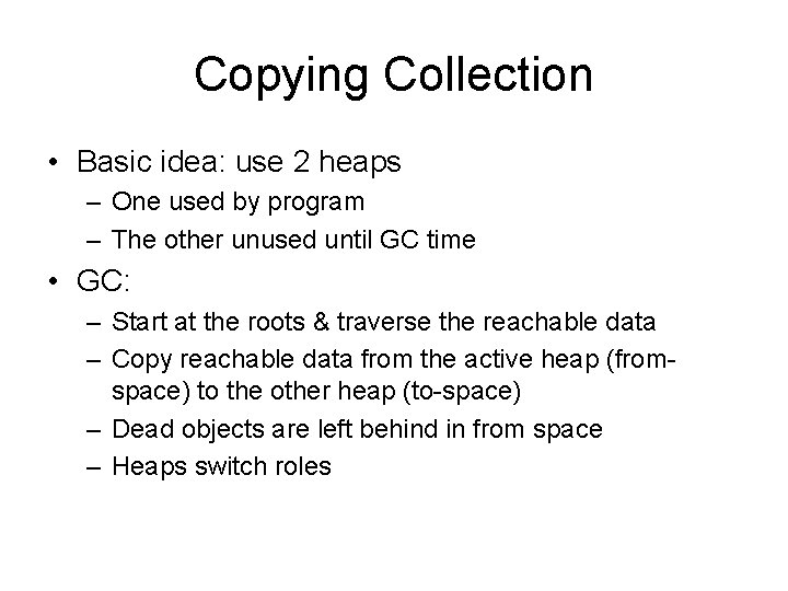 Copying Collection • Basic idea: use 2 heaps – One used by program –